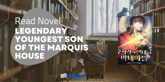 How to Read Legendary Youngest Son of The Marquis House Novel Full Chapter