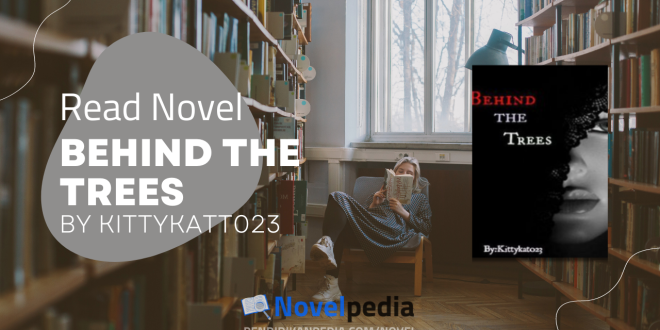 Read Behind The Trees Novel by Kittykatt023 Full Chapter