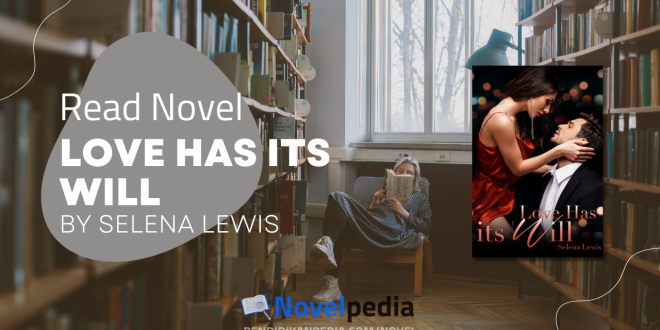 Read Love Has Its Will Novel by Selena Lewis Full Chapter