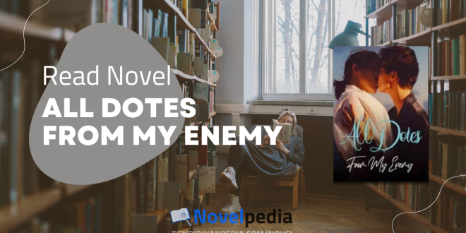 Read All Dotes From My Enemy Novel Full Chapter