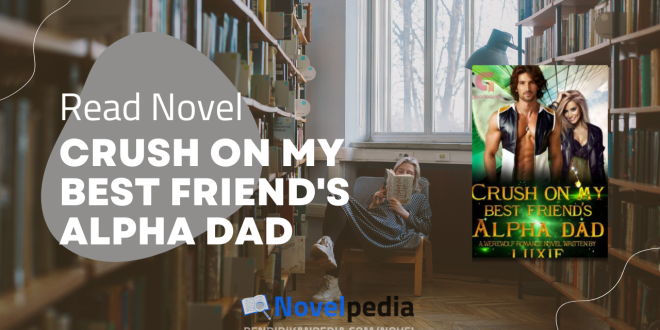 Read Crush On My Best Friend's Alpha Dad Novel Full Chapter