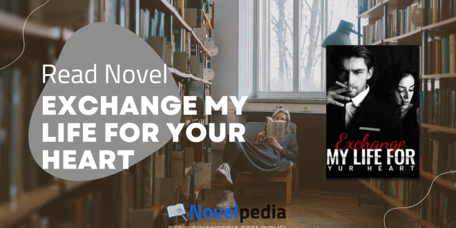 Read Exchange My Life For Your Heart Novel Full Chapter