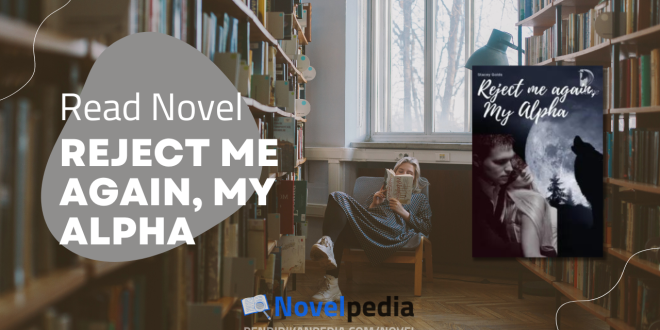 Read Reject Me Again, My Alpha Novel Full Chapter