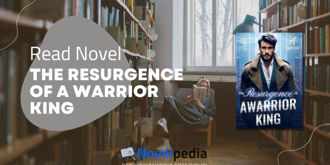 Read The Resurgence of a Warrior King Novel Full Chapter