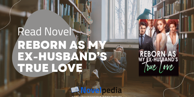 Read Reborn as My Ex Husband's True Love Novel Full Chapter