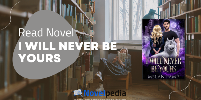 Read I Will Never Be Yours Novel by Melan Pamp Full Chapter