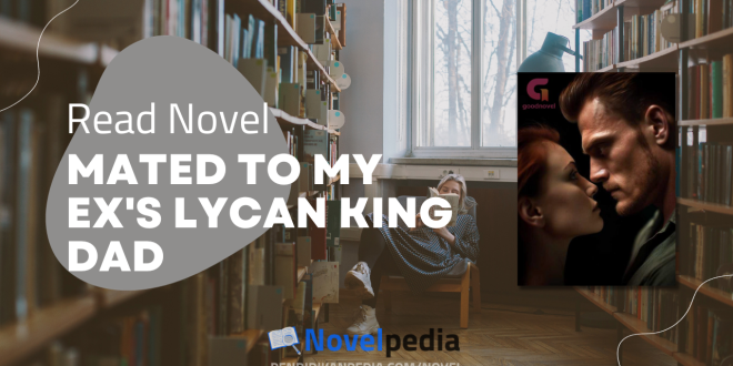 Read Mated to my Ex's Lycan King Dad Novel Full Chapter