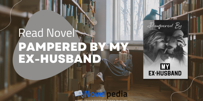 Read Pampered by My Ex-Husband Novel Full Chapter