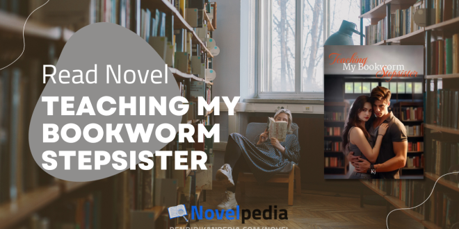 Read Teaching My Bookworm Stepsister Novel Full Chapter