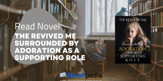 Read The Revived Me: Surrounded by Adoration as a Supporting Role Novel Full Chapter