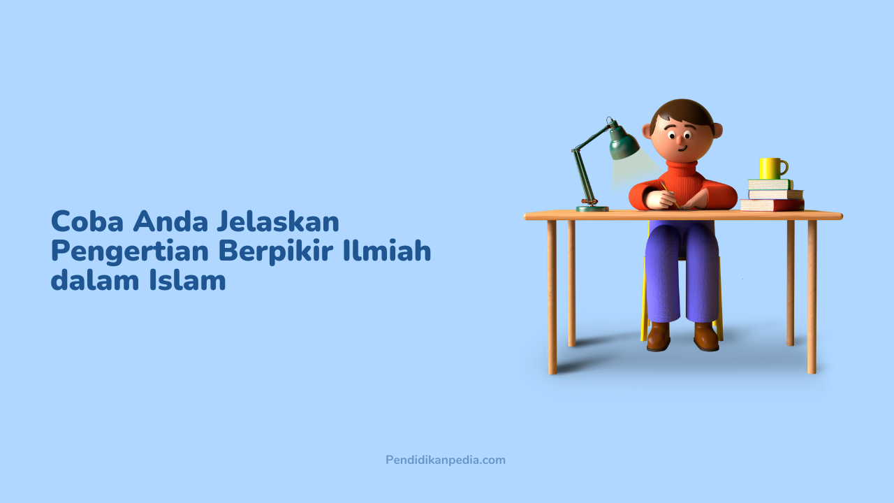 Coba Anda Jelaskan Pengertian Berpikir Ilmiah dalam Islam