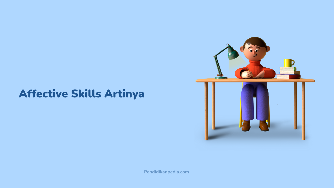 Affective Skills Artinya, Contoh, dan Penjelasan Lengkapnya
